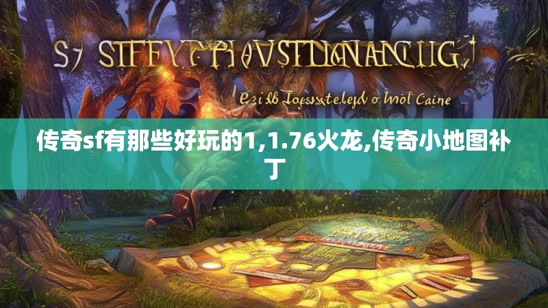 传奇sf有那些好玩的1,1.76火龙,传奇小地图补丁