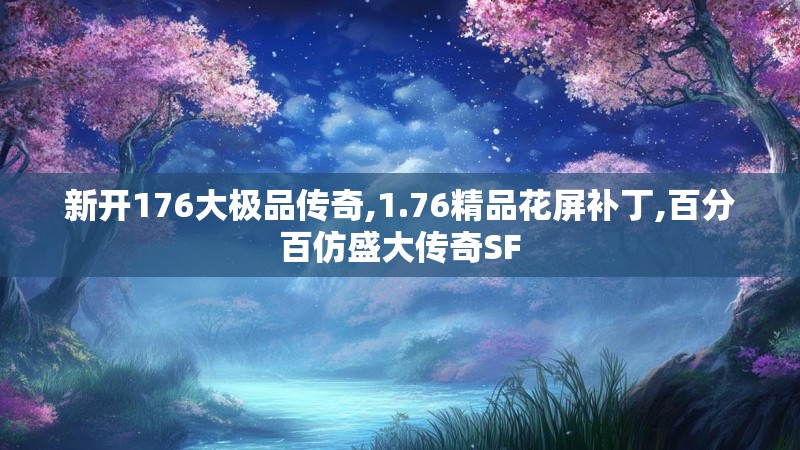 新开176大极品传奇,1.76精品花屏补丁,百分百仿盛大传奇SF