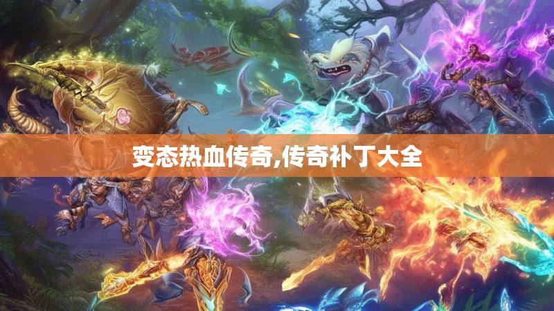 变态热血传奇,传奇补丁大全 变态热血传奇,传奇补丁大全