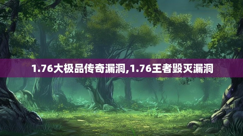 1.76大极品传奇漏洞,1.76王者毁灭漏洞