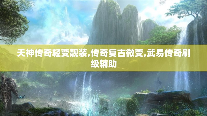 天神传奇轻变靓装,传奇复古微变,武易传奇刷级辅助