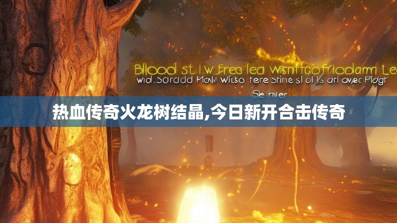 热血传奇火龙树结晶,今日新开合击传奇