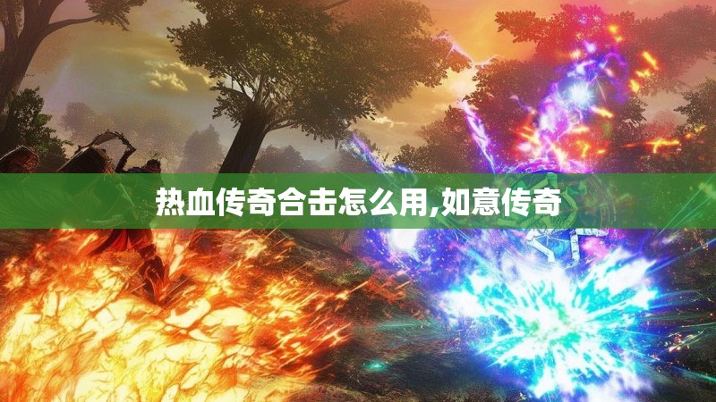 热血传奇合击怎么用,如意传奇
