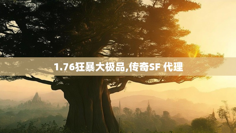 1.76狂暴大极品,传奇SF 代理