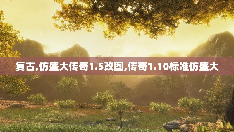 复古,仿盛大传奇1.5改图,传奇1.10标准仿盛大