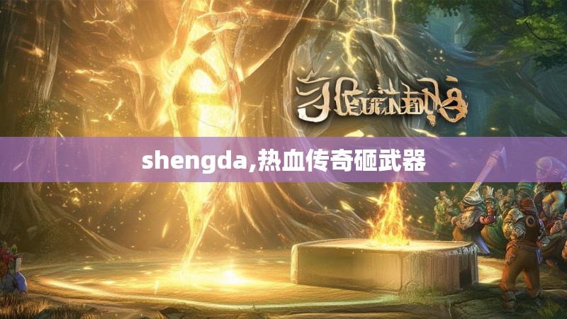 shengda,热血传奇砸武器