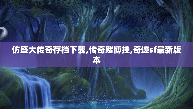 仿盛大传奇存档下载,传奇赌博挂,奇迹sf最新版本