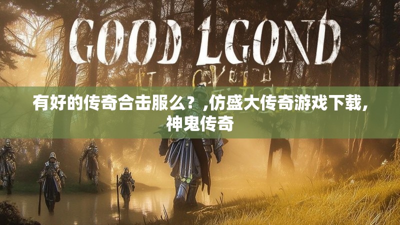 有好的传奇合击服么？,仿盛大传奇游戏下载,神鬼传奇