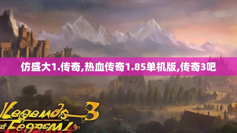 仿盛大1.传奇,热血传奇1.85单机版,传奇3吧