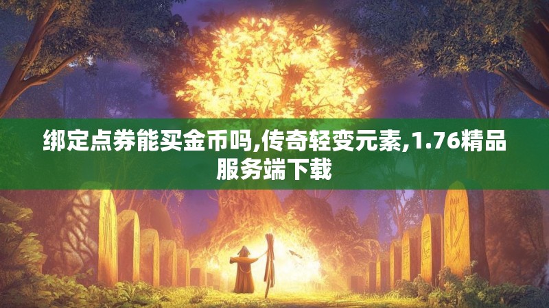 绑定点券能买金币吗,传奇轻变元素,1.76精品服务端下载