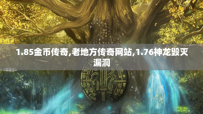 1.85金币传奇,老地方传奇网站,1.76神龙毁灭漏洞