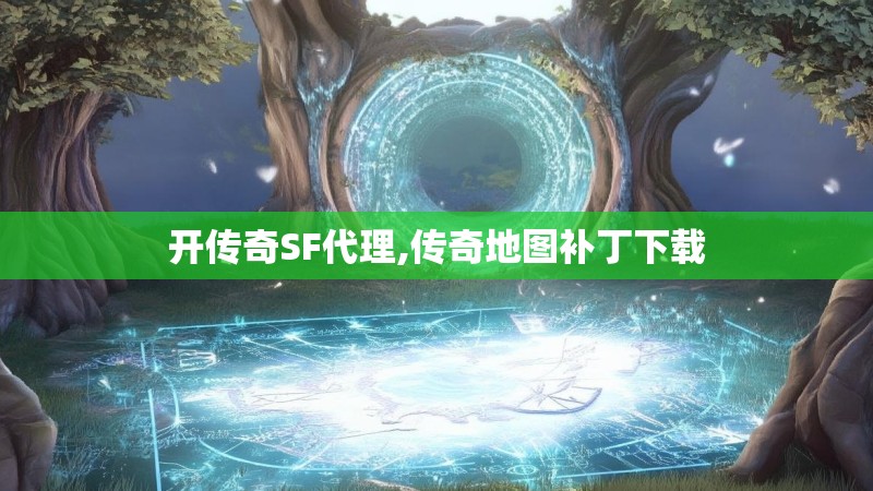 开传奇SF代理,传奇地图补丁下载