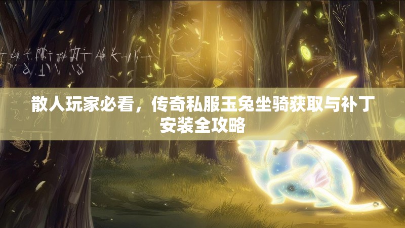散人玩家必看，传奇私服玉兔坐骑获取与补丁安装全攻略