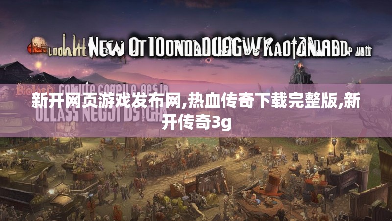 新开网页游戏发布网,热血传奇下载完整版,新开传奇3g