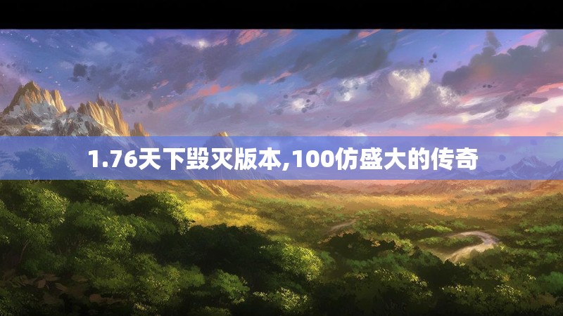 1.76天下毁灭版本,100仿盛大的传奇