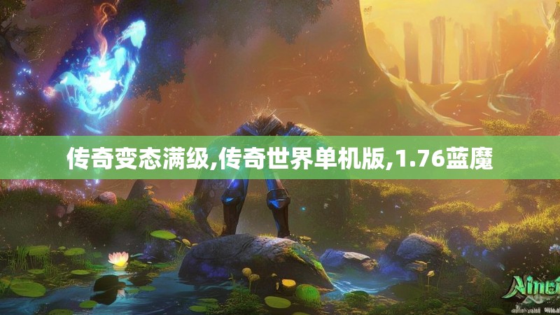 传奇变态满级,传奇世界单机版,1.76蓝魔