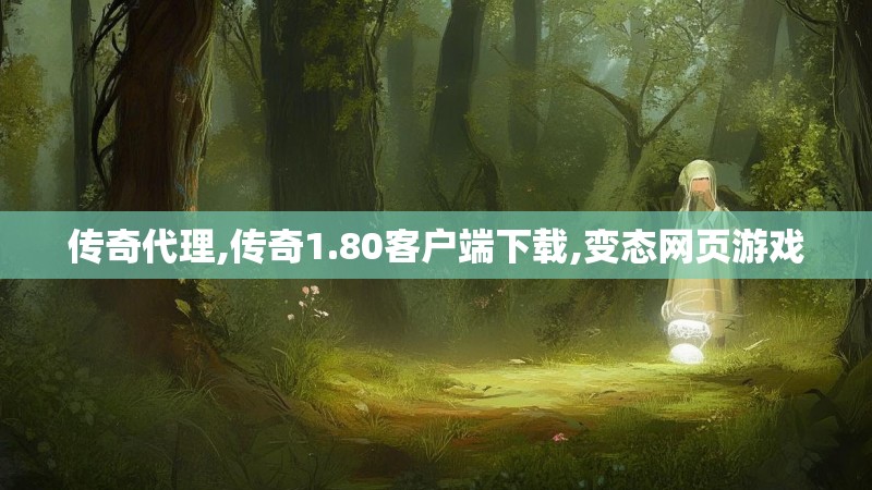 传奇代理,传奇1.80客户端下载,变态网页游戏