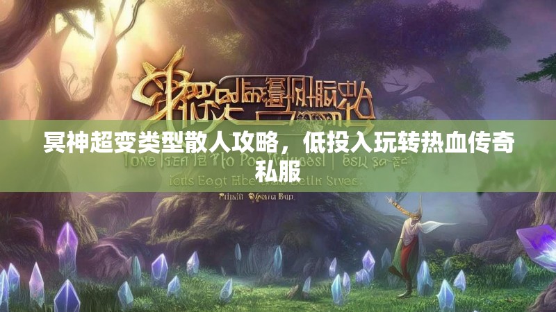 冥神超变类型散人攻略，低投入玩转热血传奇私服