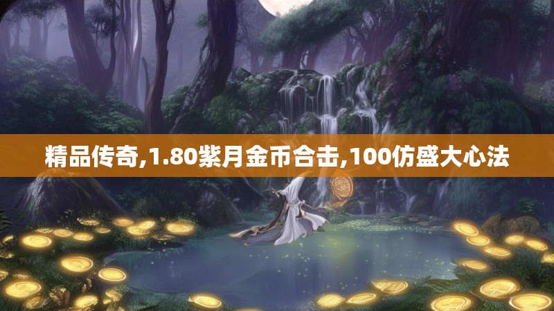 精品传奇,1.80紫月金币合击,100仿盛大心法