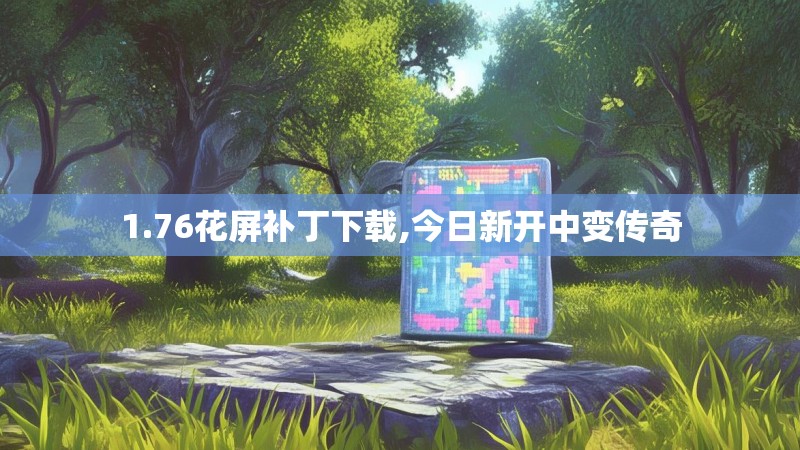 1.76花屏补丁下载,今日新开中变传奇