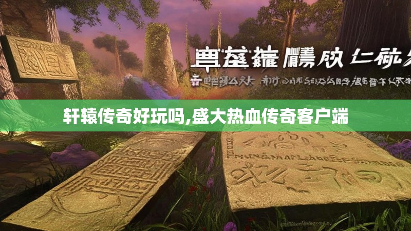 轩辕传奇好玩吗,盛大热血传奇客户端