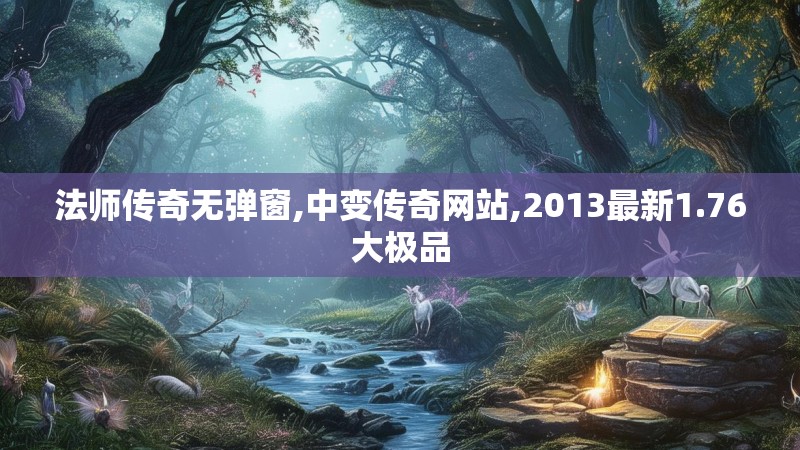 法师传奇无弹窗,中变传奇网站,2013最新1.76大极品