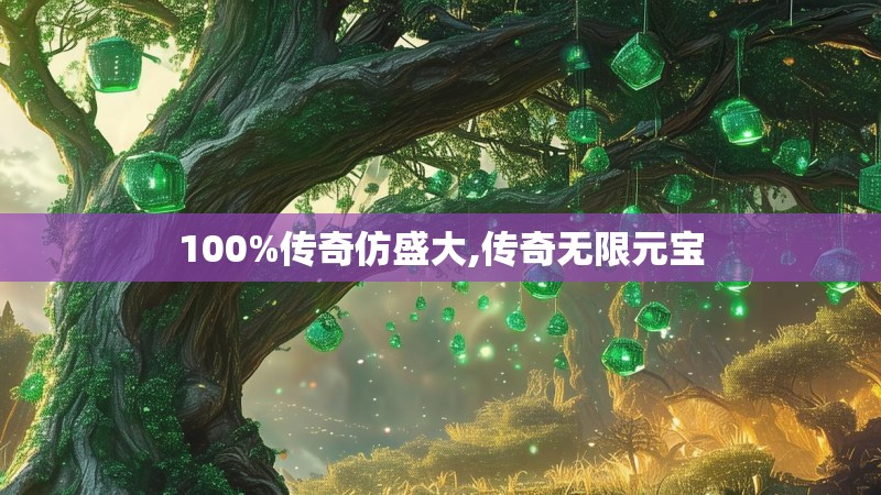 100%传奇仿盛大,传奇无限元宝