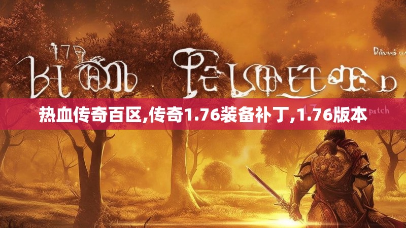 热血传奇百区,传奇1.76装备补丁,1.76版本