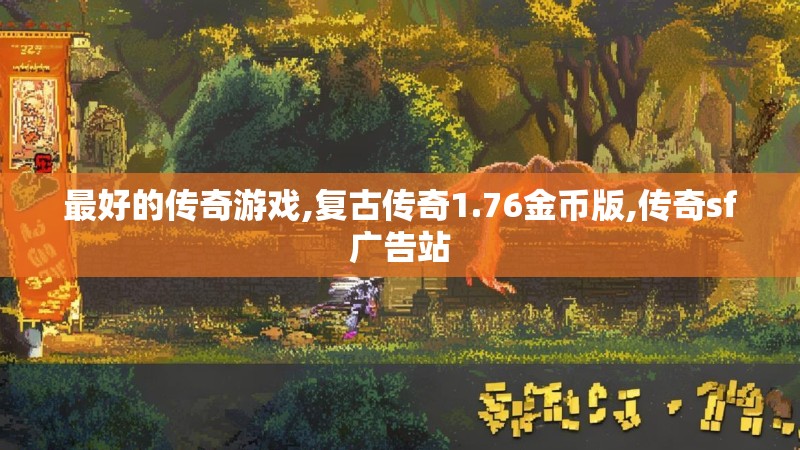 最好的传奇游戏,复古传奇1.76金币版,传奇sf广告站
