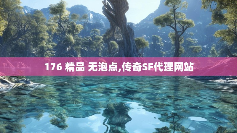 176 精品 无泡点,传奇SF代理网站