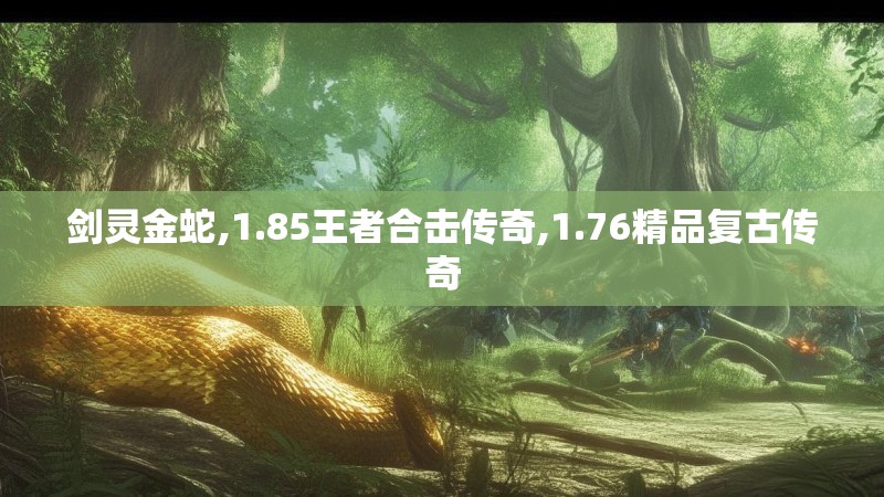 剑灵金蛇,1.85王者合击传奇,1.76精品复古传奇 剑灵金蛇,1.85王者合击传奇,1.76精品复古传奇