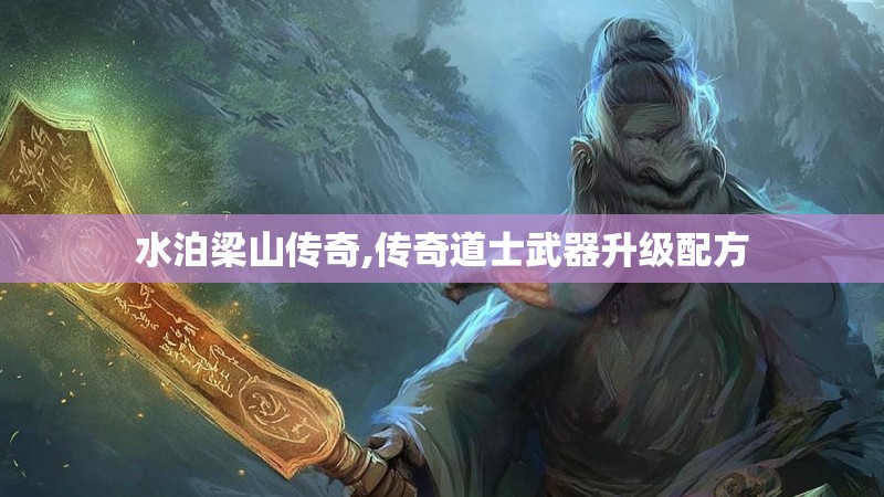 水泊梁山传奇,传奇道士武器升级配方