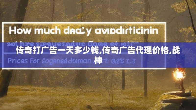 传奇打广告一天多少钱,传奇广告代理价格,战神
