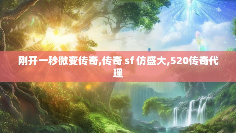 刚开一秒微变传奇,传奇 sf 仿盛大,520传奇代理