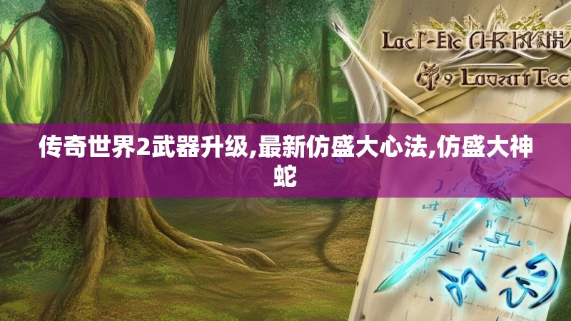 传奇世界2武器升级,最新仿盛大心法,仿盛大神蛇 传奇世界2武器升级,最新仿盛大心法,仿盛大神蛇