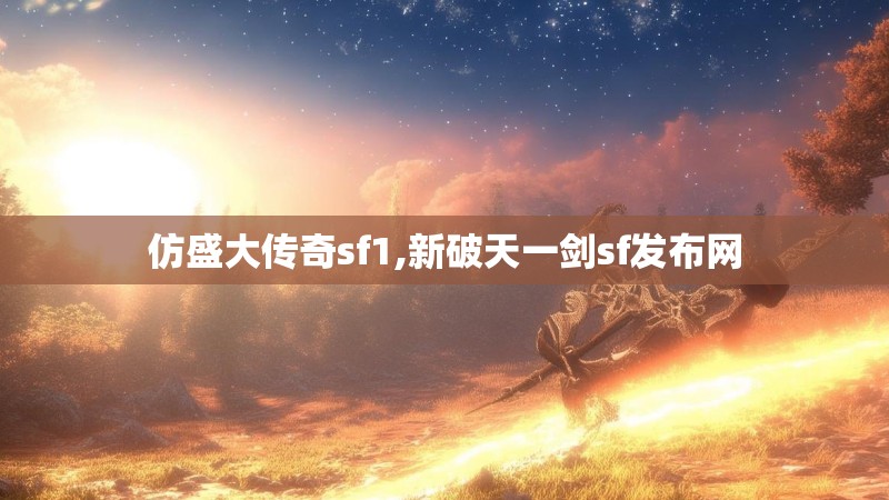 仿盛大传奇sf1,新破天一剑sf发布网