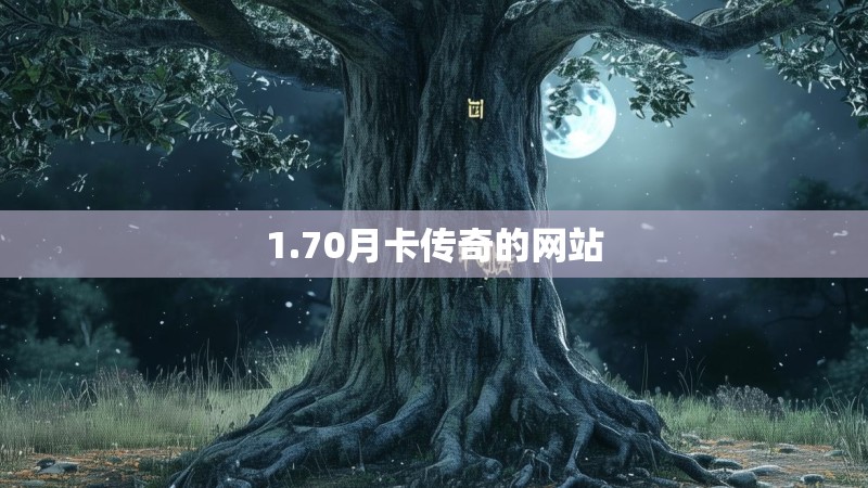 1.70月卡传奇的网站 1.70月卡传奇的网站
