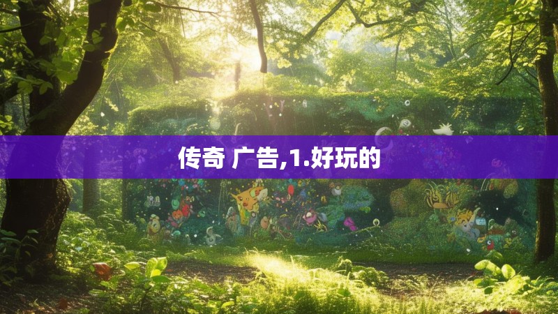 传奇 广告,1.好玩的