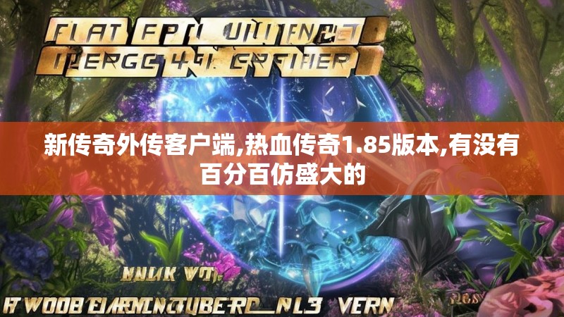 新传奇外传客户端,热血传奇1.85版本,有没有百分百仿盛大的