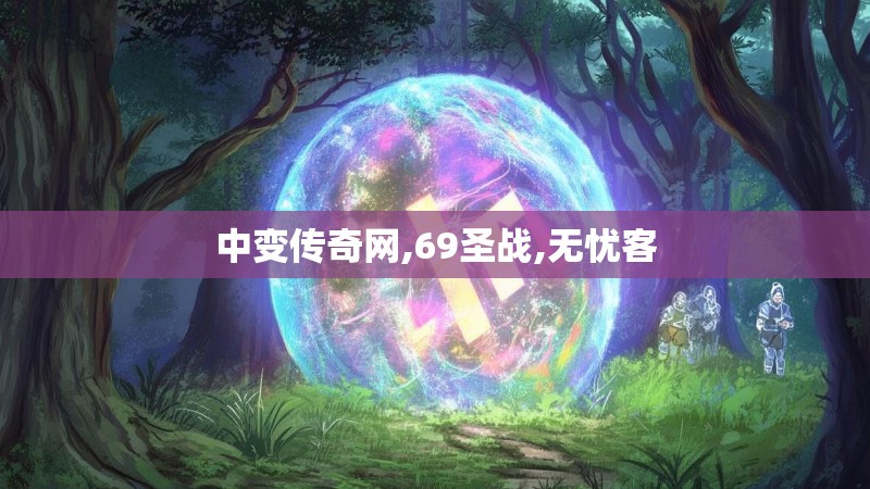 中变传奇网,69圣战,无忧客