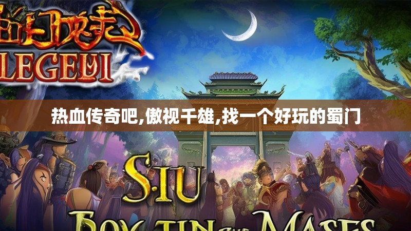 热血传奇吧,傲视千雄,找一个好玩的蜀门