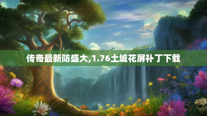 传奇最新防盛大,1.76土城花屏补丁下载