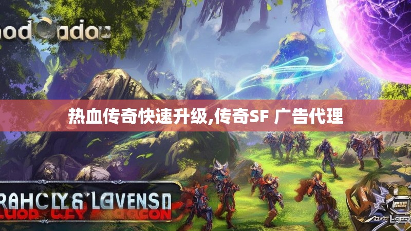热血传奇快速升级,传奇SF 广告代理