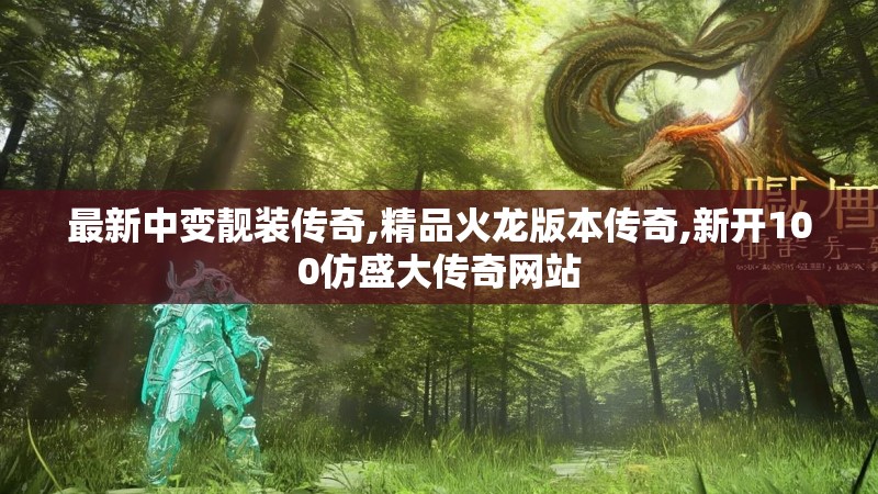 最新中变靓装传奇,精品火龙版本传奇,新开100仿盛大传奇网站