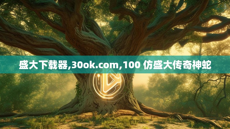 盛大下载器,30ok.com,100 仿盛大传奇神蛇