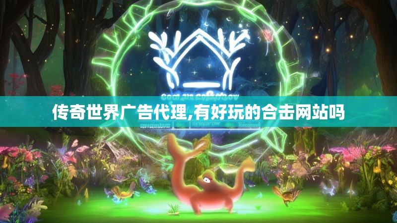 传奇世界广告代理,有好玩的合击网站吗