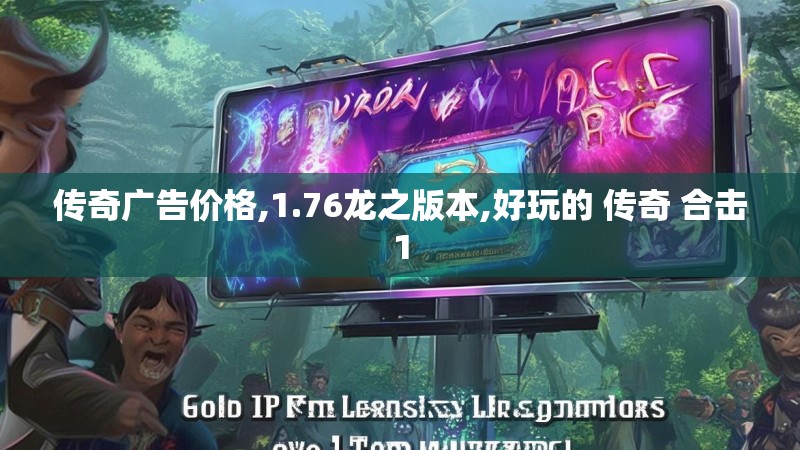 传奇广告价格,1.76龙之版本,好玩的 传奇 合击1