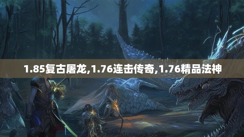 1.85复古屠龙,1.76连击传奇,1.76精品法神