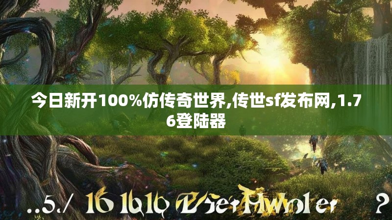 今日新开100%仿传奇世界,传世sf发布网,1.76登陆器