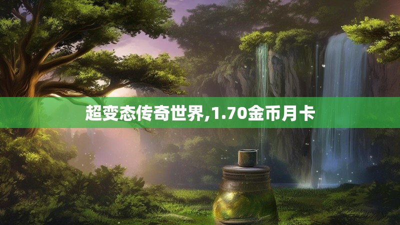 超变态传奇世界,1.70金币月卡